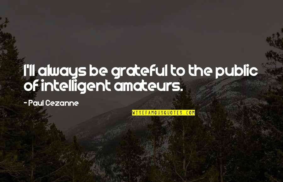 Fatfata Ghanim Quotes By Paul Cezanne: I'll always be grateful to the public of