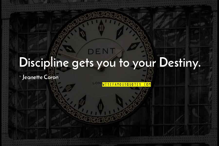 Fathali Firoozi Quotes By Jeanette Coron: Discipline gets you to your Destiny. Fathali Firoozi Quotes By Jeanette Coron: Discipline gets you to your Destiny.