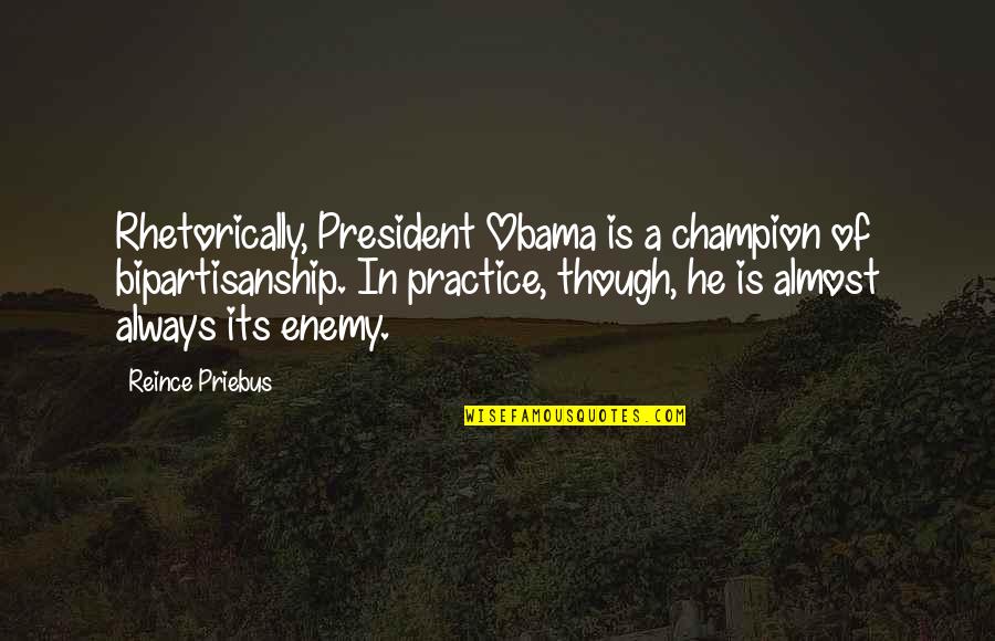 Fathali Firoozi Quotes By Reince Priebus: Rhetorically, President Obama is a champion of bipartisanship. Fathali Firoozi Quotes By Reince Priebus: Rhetorically, President Obama is a champion of bipartisanship.
