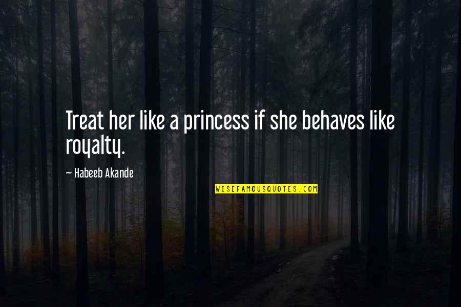Fathallahhossam Quotes By Habeeb Akande: Treat her like a princess if she behaves