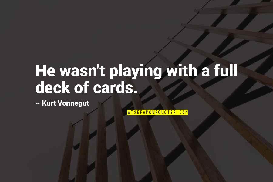 Fathallahhossam Quotes By Kurt Vonnegut: He wasn't playing with a full deck of Fathallahhossam Quotes By Kurt Vonnegut: He wasn't playing with a full deck of