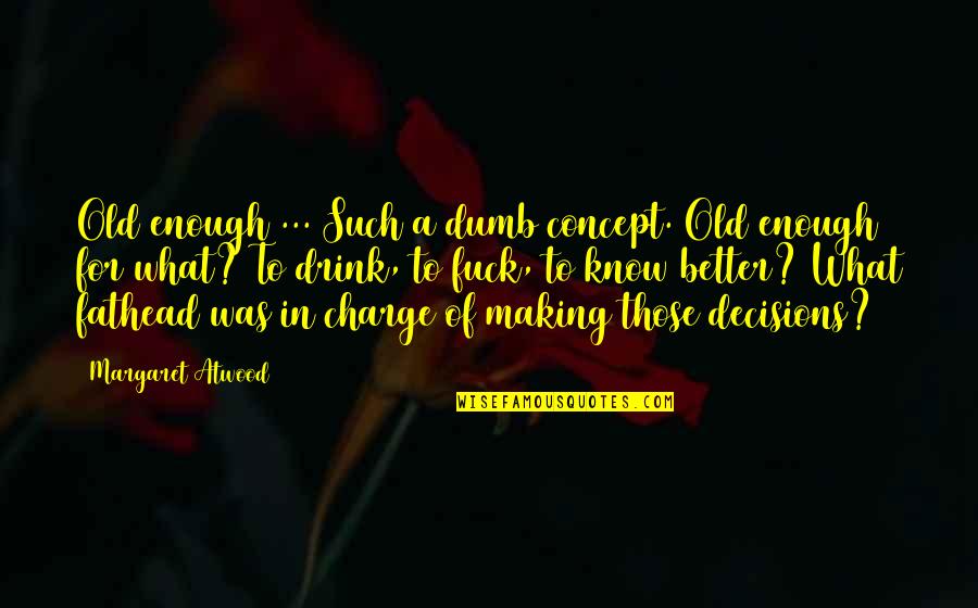 Fathead Quotes By Margaret Atwood: Old enough ... Such a dumb concept. Old Fathead Quotes By Margaret Atwood: Old enough ... Such a dumb concept. Old
