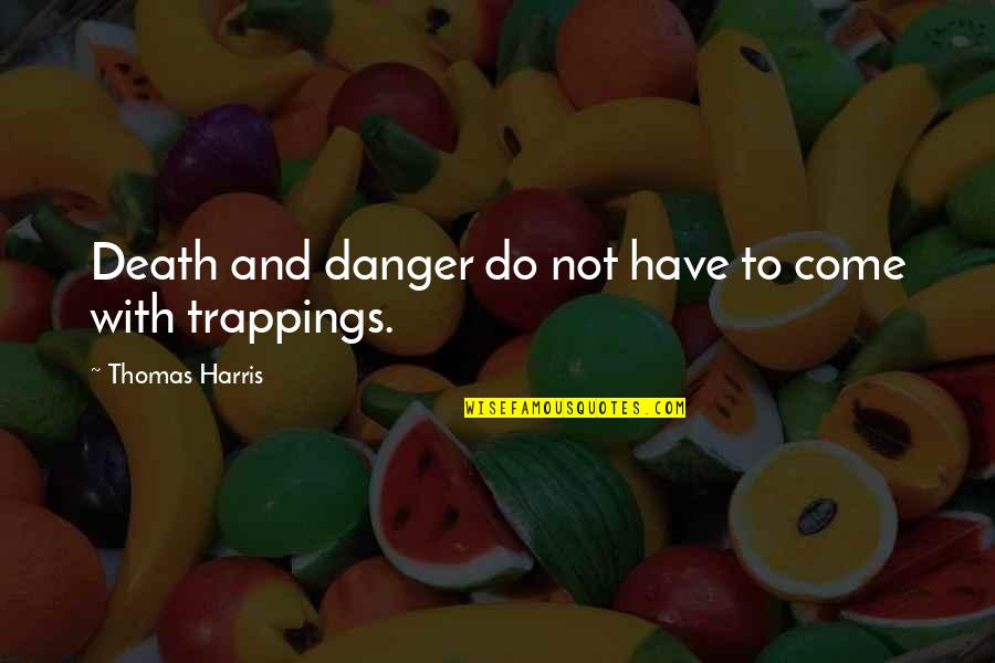 Fatheads Goggle Quotes By Thomas Harris: Death and danger do not have to come