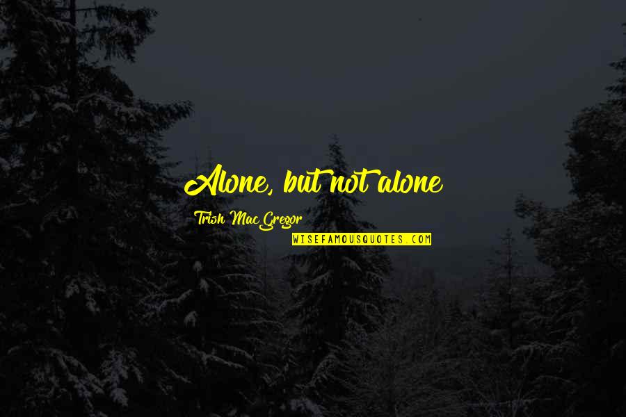 Fatheads North Quotes By Trish MacGregor: Alone, but not alone Fatheads North Quotes By Trish MacGregor: Alone, but not alone