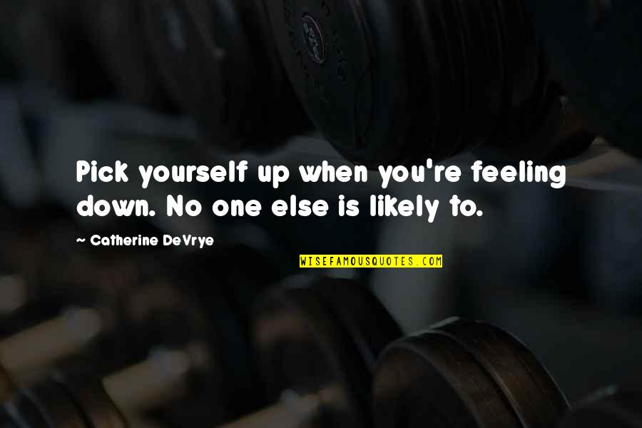 Fathel Chekir Quotes By Catherine DeVrye: Pick yourself up when you're feeling down. No
