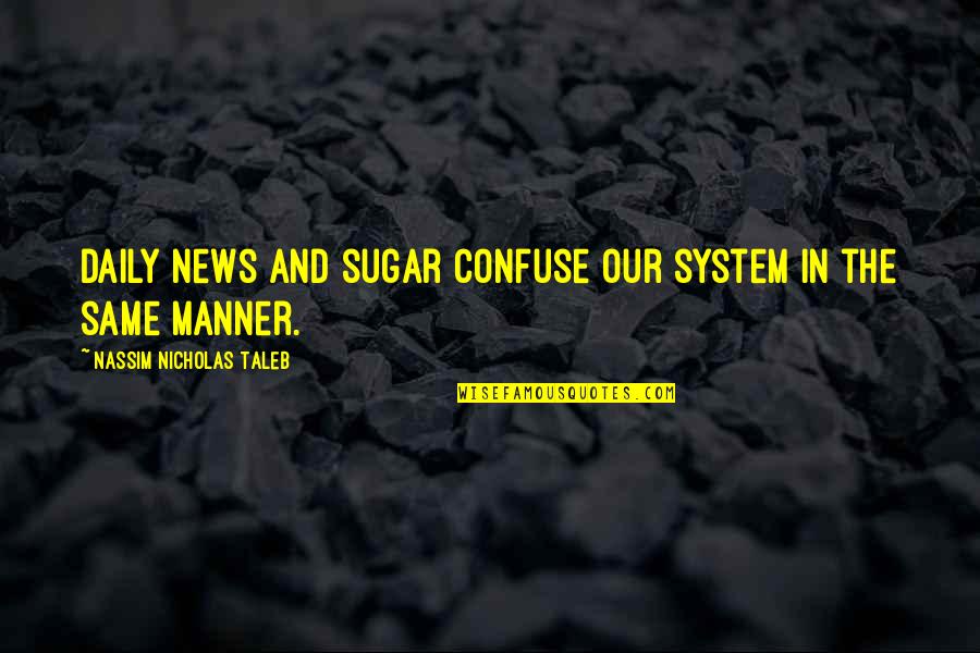 Fathel Chekir Quotes By Nassim Nicholas Taleb: Daily news and sugar confuse our system in