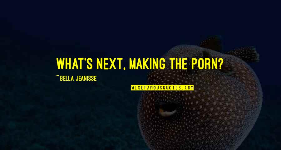 Fathel Chker Quotes By Bella Jeanisse: What's next, making the porn? Fathel Chker Quotes By Bella Jeanisse: What's next, making the porn?