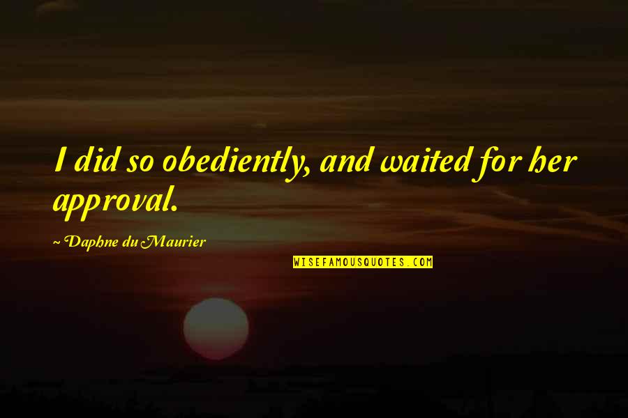 Father Alfred Delp Quotes By Daphne Du Maurier: I did so obediently, and waited for her Father Alfred Delp Quotes By Daphne Du Maurier: I did so obediently, and waited for her