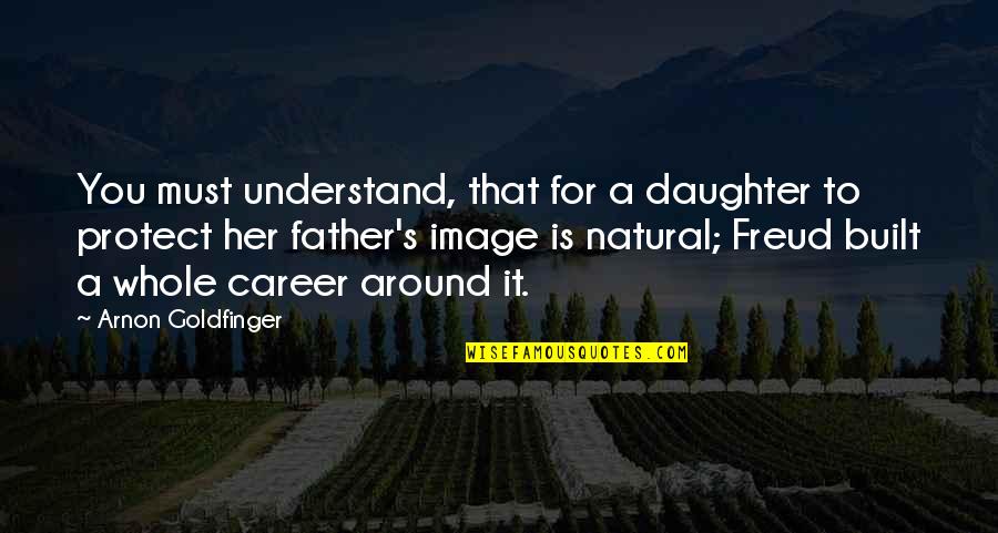 Father And A Daughter Quotes By Arnon Goldfinger: You must understand, that for a daughter to Father And A Daughter Quotes By Arnon Goldfinger: You must understand, that for a daughter to