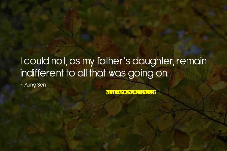 Father And A Daughter Quotes By Aung San: I could not, as my father's daughter, remain