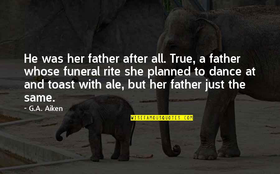 Father And A Daughter Quotes By G.A. Aiken: He was her father after all. True, a Father And A Daughter Quotes By G.A. Aiken: He was her father after all. True, a
