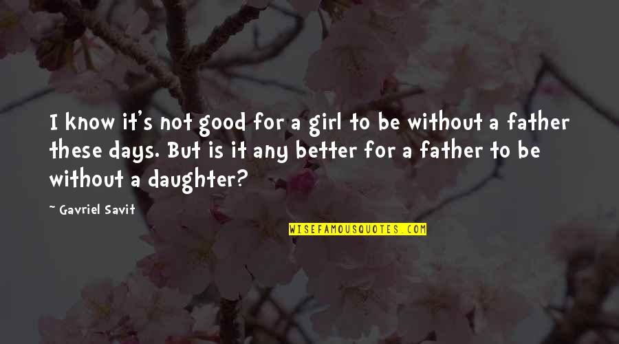 Father And A Daughter Quotes By Gavriel Savit: I know it's not good for a girl