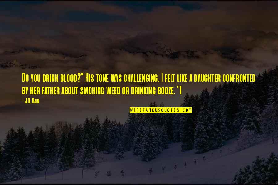 Father And A Daughter Quotes By J.R. Rain: Do you drink blood?" His tone was challenging. Father And A Daughter Quotes By J.R. Rain: Do you drink blood?" His tone was challenging.