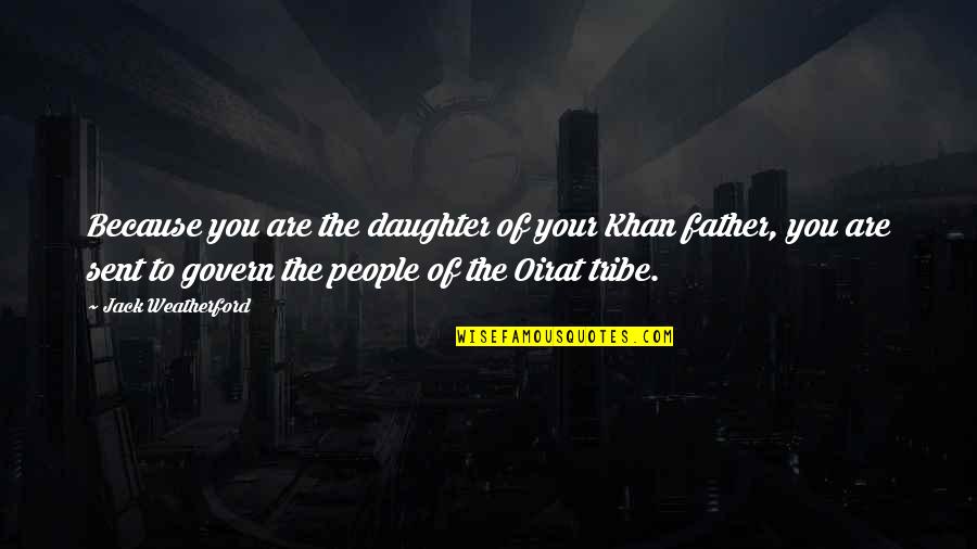 Father And A Daughter Quotes By Jack Weatherford: Because you are the daughter of your Khan Father And A Daughter Quotes By Jack Weatherford: Because you are the daughter of your Khan