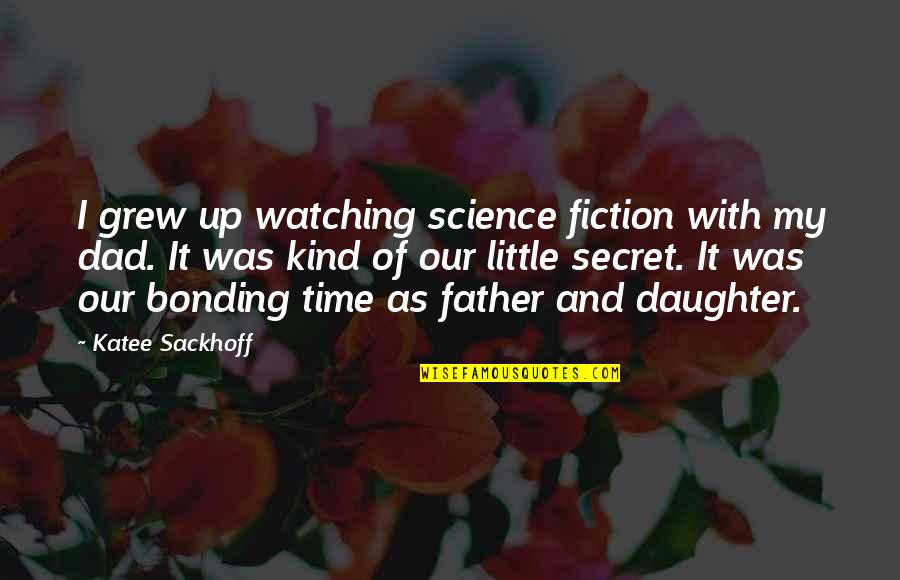 Father And A Daughter Quotes By Katee Sackhoff: I grew up watching science fiction with my Father And A Daughter Quotes By Katee Sackhoff: I grew up watching science fiction with my