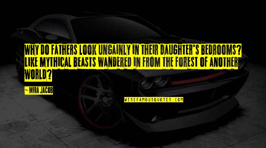 Father And A Daughter Quotes By Mira Jacob: Why do fathers look ungainly in their daughter's Father And A Daughter Quotes By Mira Jacob: Why do fathers look ungainly in their daughter's