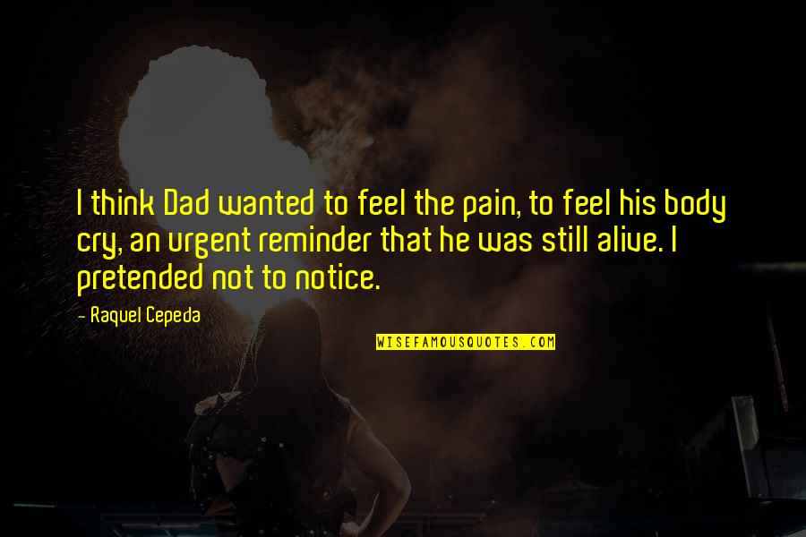 Father And A Daughter Quotes By Raquel Cepeda: I think Dad wanted to feel the pain, Father And A Daughter Quotes By Raquel Cepeda: I think Dad wanted to feel the pain,