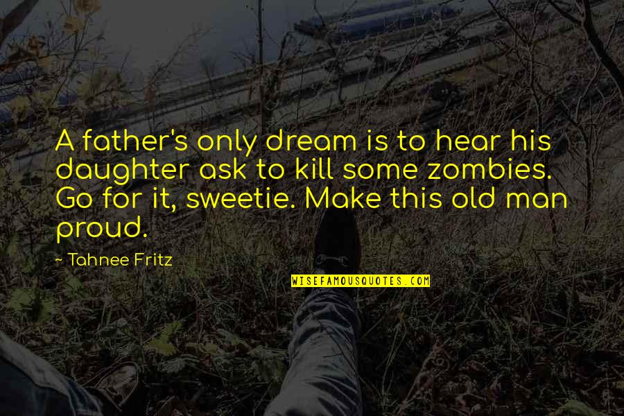 Father And A Daughter Quotes By Tahnee Fritz: A father's only dream is to hear his Father And A Daughter Quotes By Tahnee Fritz: A father's only dream is to hear his