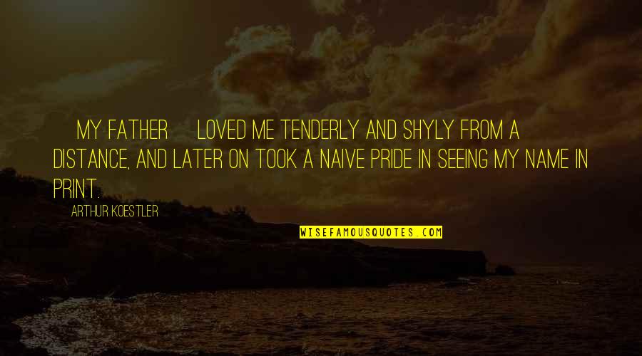 Father And A Son Quotes By Arthur Koestler: [My father] loved me tenderly and shyly from