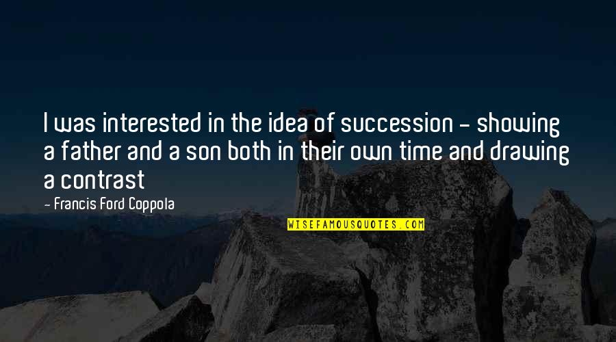 Father And A Son Quotes By Francis Ford Coppola: I was interested in the idea of succession Father And A Son Quotes By Francis Ford Coppola: I was interested in the idea of succession