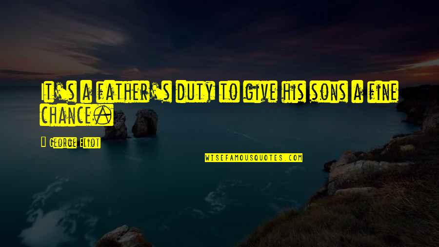 Father And A Son Quotes By George Eliot: It's a father's duty to give his sons Father And A Son Quotes By George Eliot: It's a father's duty to give his sons