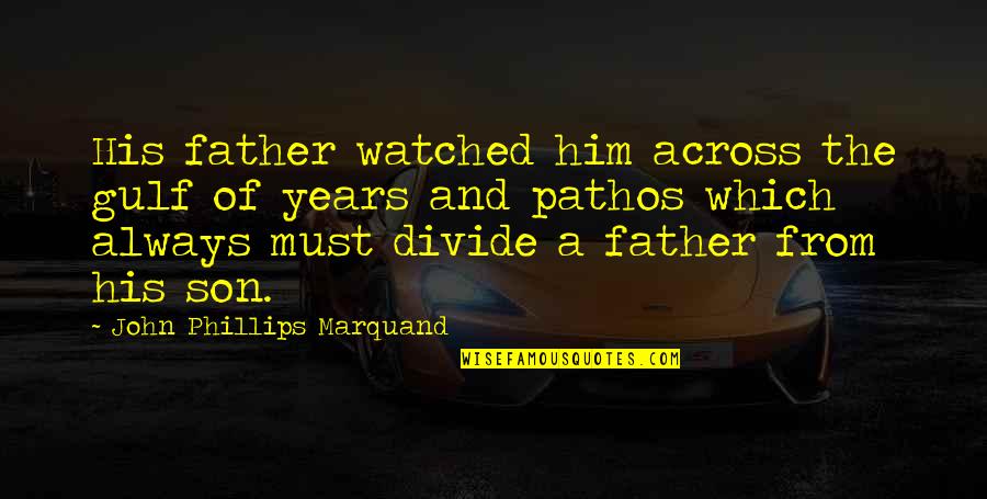 Father And A Son Quotes By John Phillips Marquand: His father watched him across the gulf of Father And A Son Quotes By John Phillips Marquand: His father watched him across the gulf of
