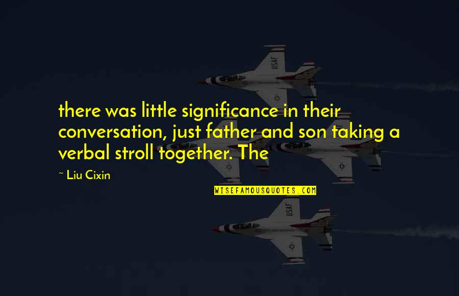 Father And A Son Quotes By Liu Cixin: there was little significance in their conversation, just Father And A Son Quotes By Liu Cixin: there was little significance in their conversation, just