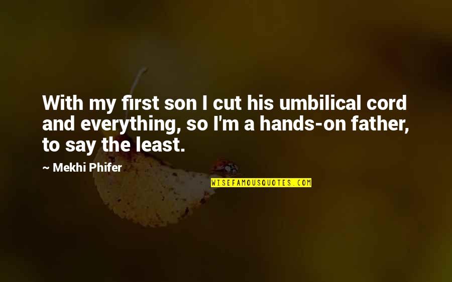 Father And A Son Quotes By Mekhi Phifer: With my first son I cut his umbilical Father And A Son Quotes By Mekhi Phifer: With my first son I cut his umbilical