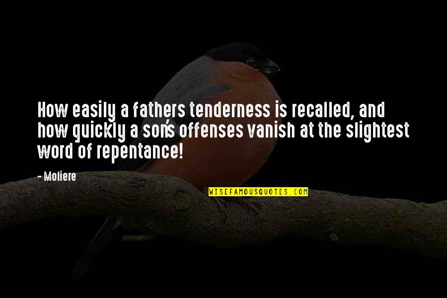 Father And A Son Quotes By Moliere: How easily a fathers tenderness is recalled, and Father And A Son Quotes By Moliere: How easily a fathers tenderness is recalled, and