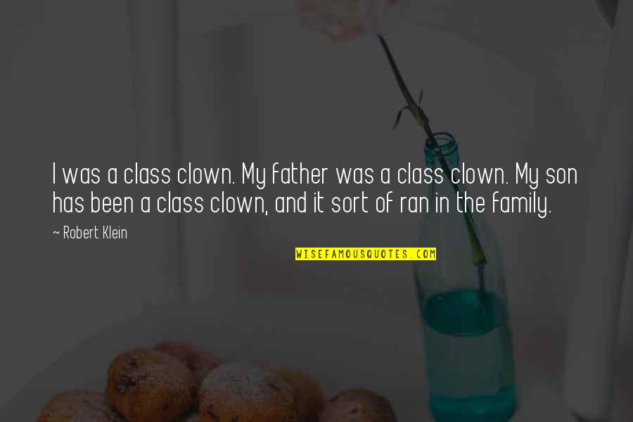 Father And A Son Quotes By Robert Klein: I was a class clown. My father was Father And A Son Quotes By Robert Klein: I was a class clown. My father was