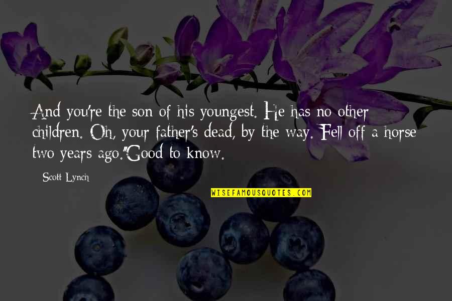 Father And A Son Quotes By Scott Lynch: And you're the son of his youngest. He Father And A Son Quotes By Scott Lynch: And you're the son of his youngest. He