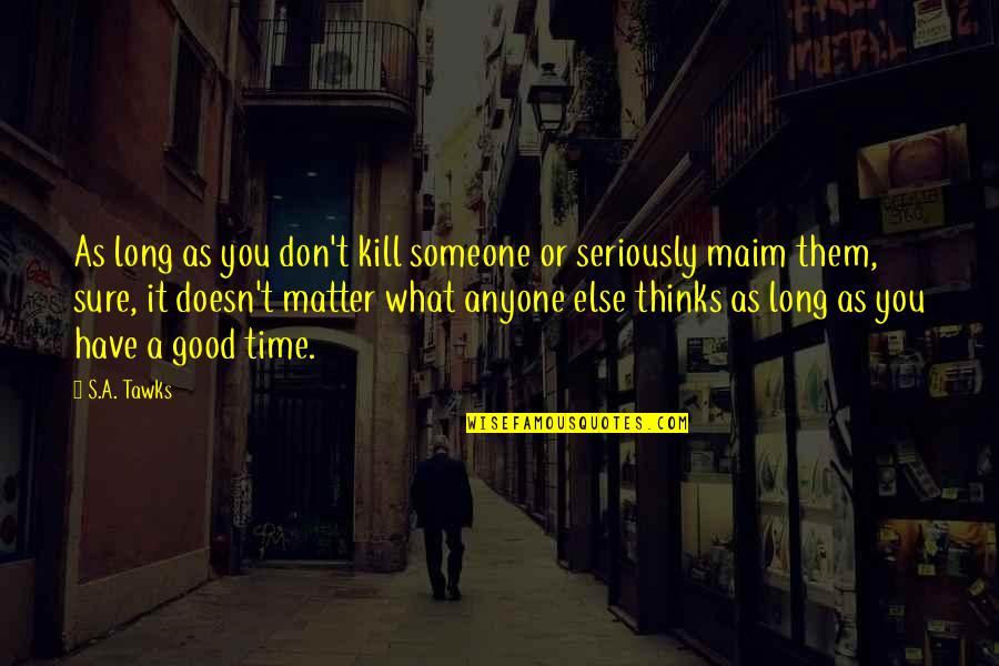 Father And Bride Quotes By S.A. Tawks: As long as you don't kill someone or