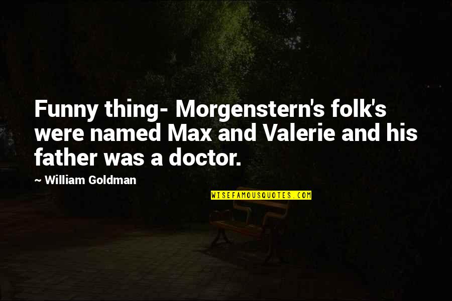 Father And Bride Quotes By William Goldman: Funny thing- Morgenstern's folk's were named Max and