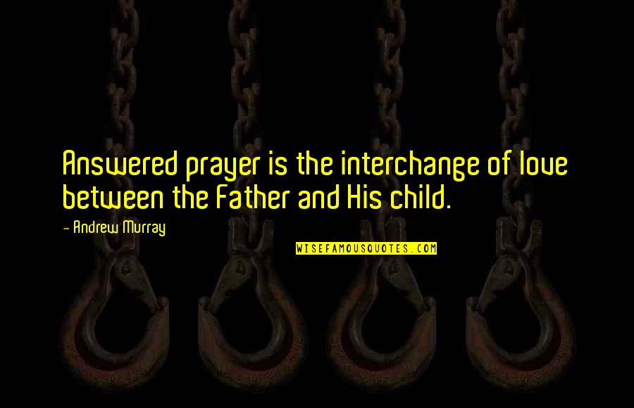 Father And Child Love Quotes By Andrew Murray: Answered prayer is the interchange of love between