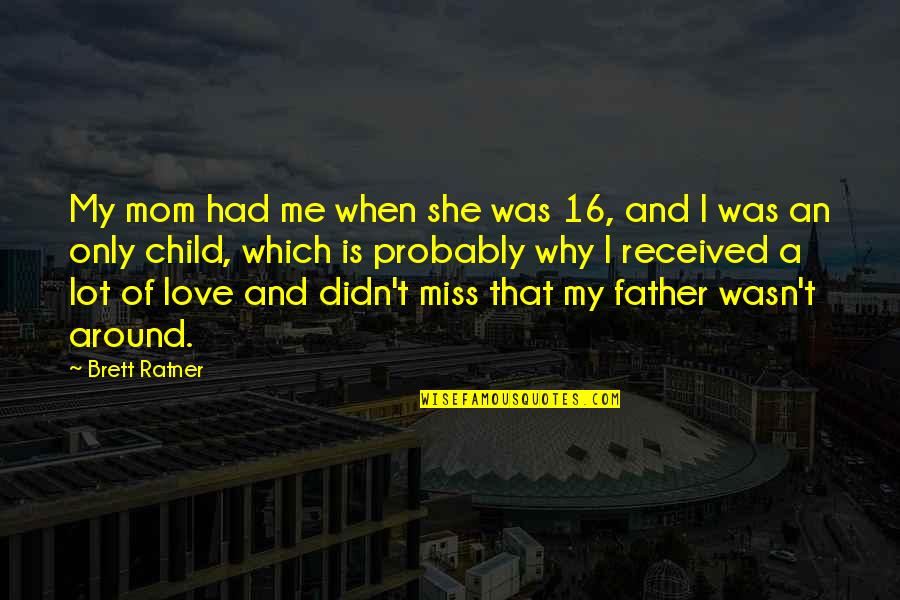 Father And Child Love Quotes By Brett Ratner: My mom had me when she was 16,