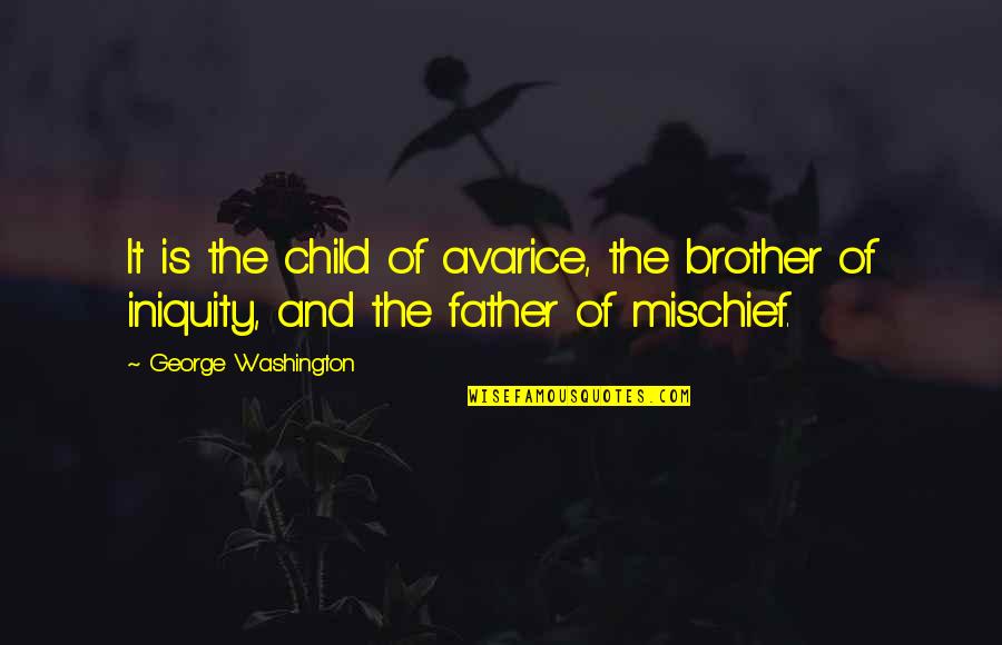 Father And Child Quotes By George Washington: It is the child of avarice, the brother Father And Child Quotes By George Washington: It is the child of avarice, the brother