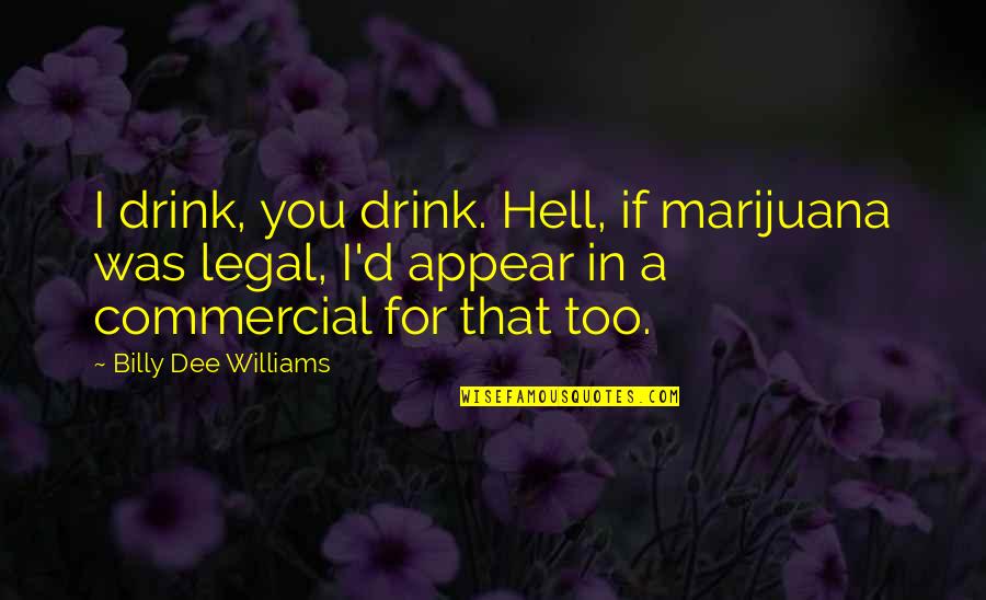 Father And Daughter Dance Quotes By Billy Dee Williams: I drink, you drink. Hell, if marijuana was