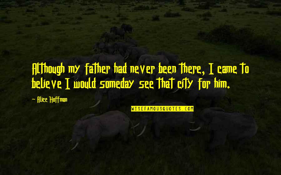 Father And Daughter Quotes By Alice Hoffman: Although my father had never been there, I