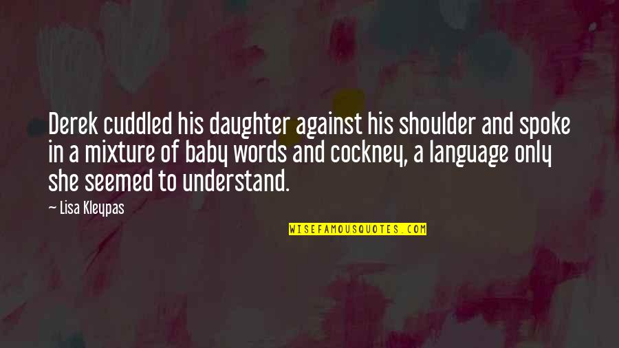 Father And Daughter Quotes By Lisa Kleypas: Derek cuddled his daughter against his shoulder and