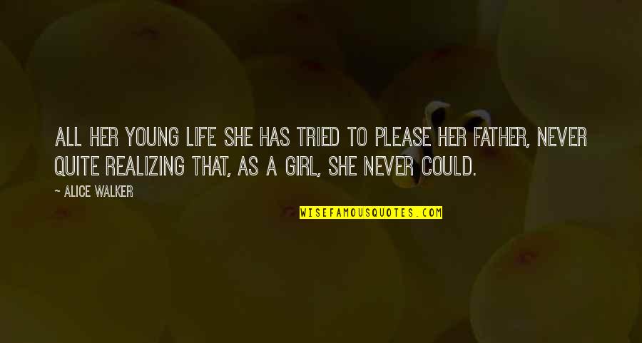 Father And Daughters Quotes By Alice Walker: All her young life she has tried to Father And Daughters Quotes By Alice Walker: All her young life she has tried to