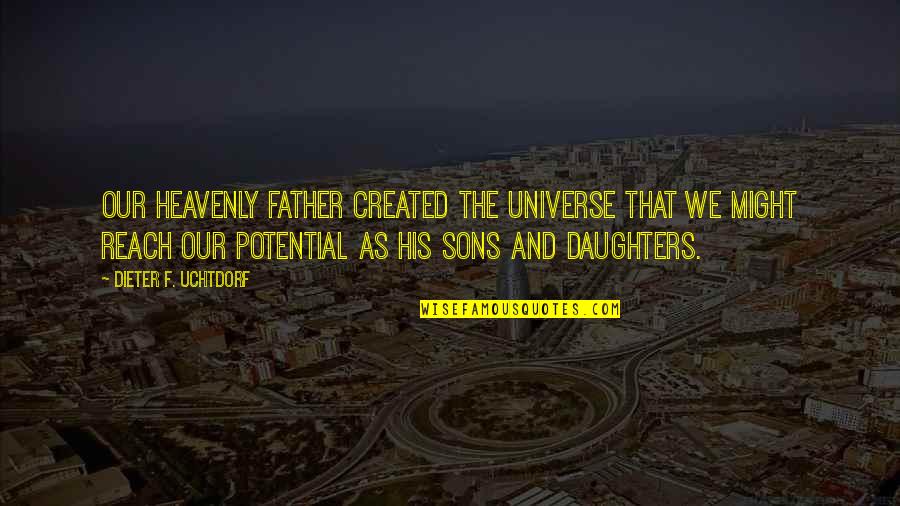 Father And Daughters Quotes By Dieter F. Uchtdorf: Our Heavenly Father created the universe that we Father And Daughters Quotes By Dieter F. Uchtdorf: Our Heavenly Father created the universe that we