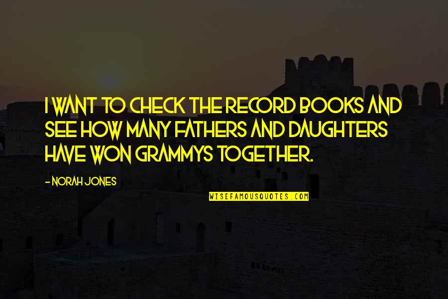 Father And Daughters Quotes By Norah Jones: I want to check the record books and Father And Daughters Quotes By Norah Jones: I want to check the record books and