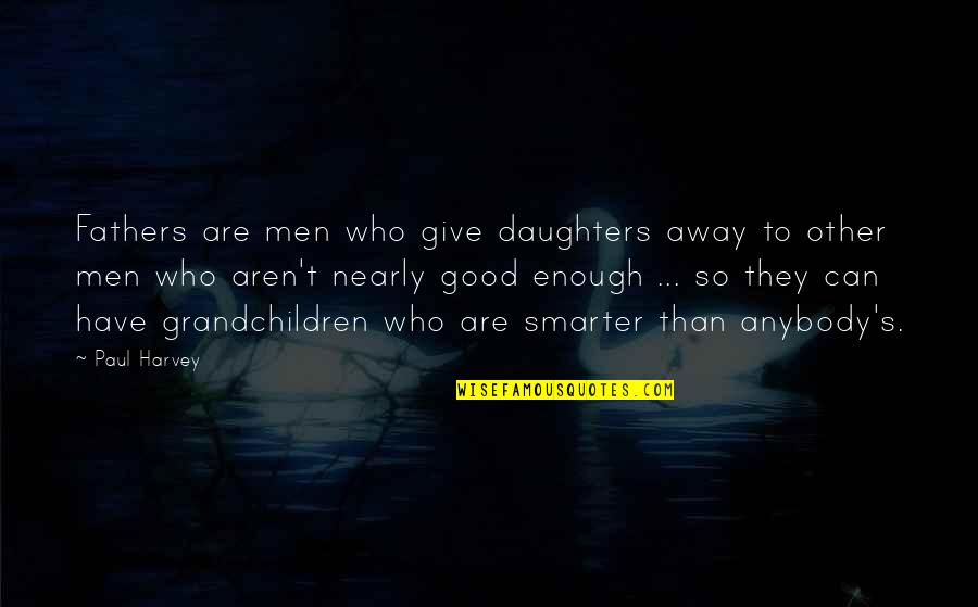 Father And Daughters Quotes By Paul Harvey: Fathers are men who give daughters away to