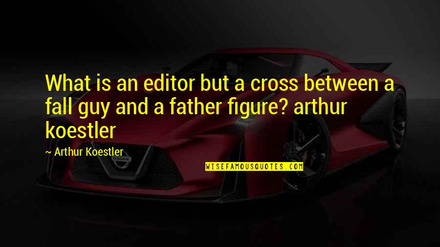 Father And Family Quotes By Arthur Koestler: What is an editor but a cross between