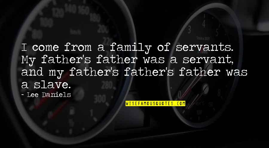 Father And Family Quotes By Lee Daniels: I come from a family of servants. My