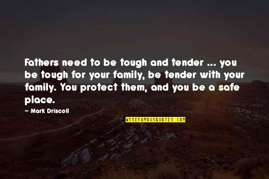 Father And Family Quotes By Mark Driscoll: Fathers need to be tough and tender ...