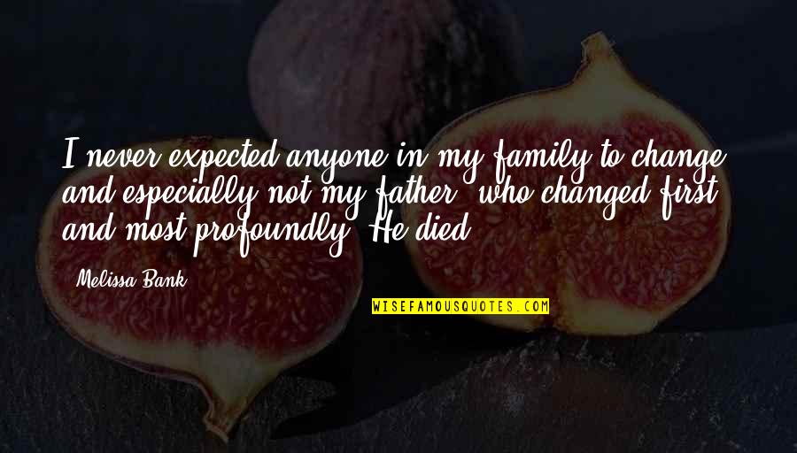 Father And Family Quotes By Melissa Bank: I never expected anyone in my family to