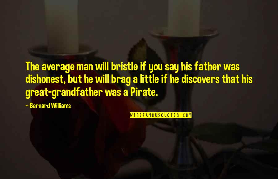 Father And Grandfather Quotes By Bernard Williams: The average man will bristle if you say
