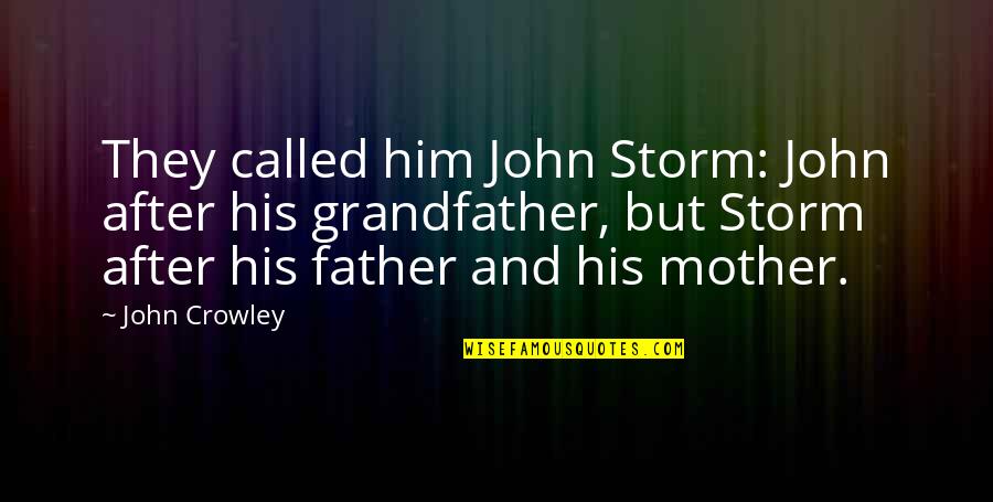 Father And Grandfather Quotes By John Crowley: They called him John Storm: John after his