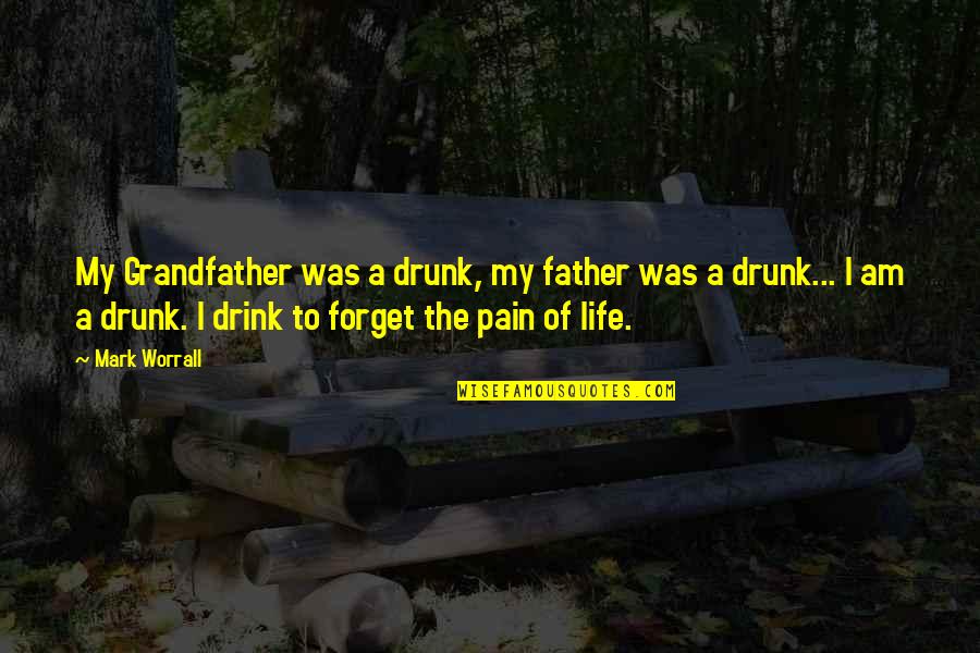 Father And Grandfather Quotes By Mark Worrall: My Grandfather was a drunk, my father was